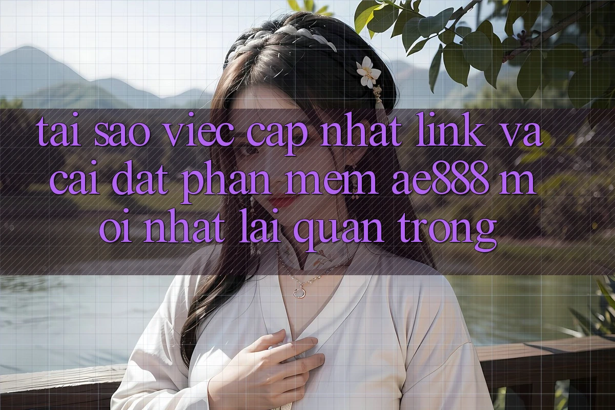Tại sao việc cập nhật link và cài đặt phần mềm AE888 mới nhất lại quan trọng? Tại sao việc cập nhật link và cài đặt phần mềm AE888 mới nhất lại quan trọng?