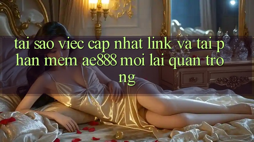 Tại sao việc cập nhật link và tải phần mềm AE888 mới lại quan trọng? Tại sao việc cập nhật link và tải phần mềm AE888 mới lại quan trọng?