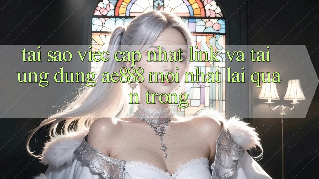 Tại sao việc cập nhật link và tải ứng dụng AE888 mới nhất lại quan trọng? Tại sao việc cập nhật link và tải ứng dụng AE888 mới nhất lại quan trọng?