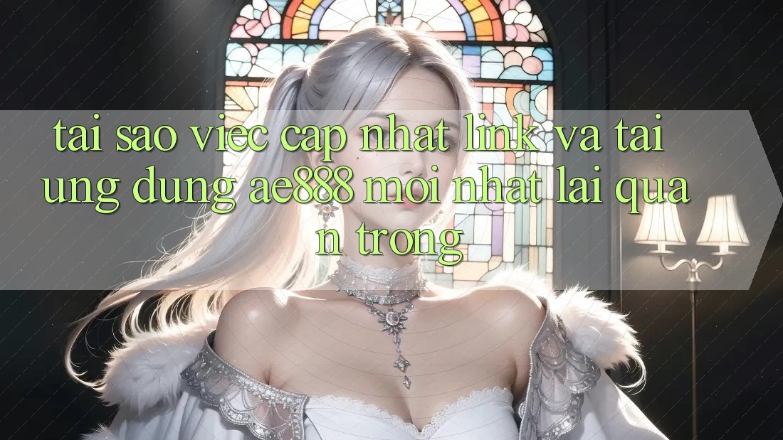 Tại sao việc cập nhật link và tải ứng dụng AE888 mới nhất lại quan trọng? Tại sao việc cập nhật link và tải ứng dụng AE888 mới nhất lại quan trọng?