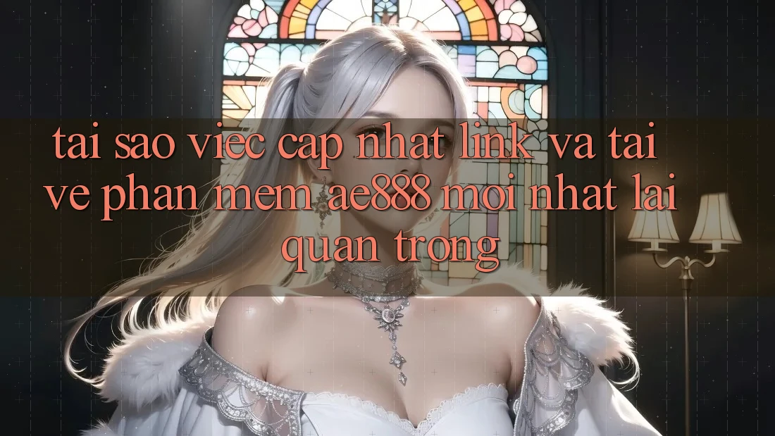Tại sao việc cập nhật link và tải về phần mềm AE888 mới nhất lại quan trọng?