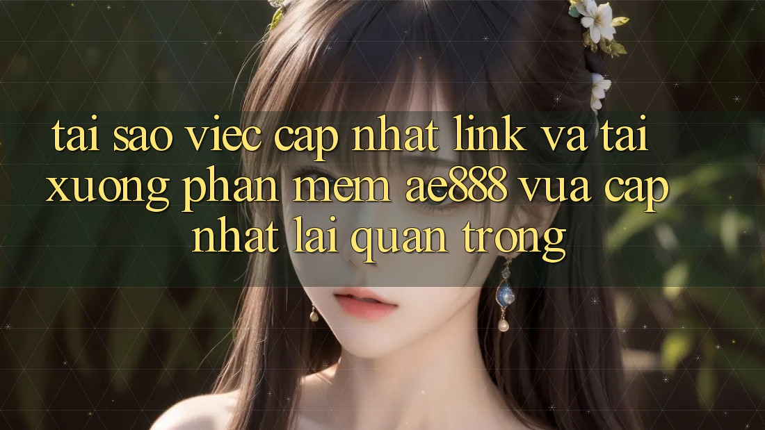 Tại sao việc cập nhật link và tải xuống phần mềm AE888 vừa cập nhật lại quan trọng? Tại sao việc cập nhật link và tải xuống phần mềm AE888 vừa cập nhật lại quan trọng?