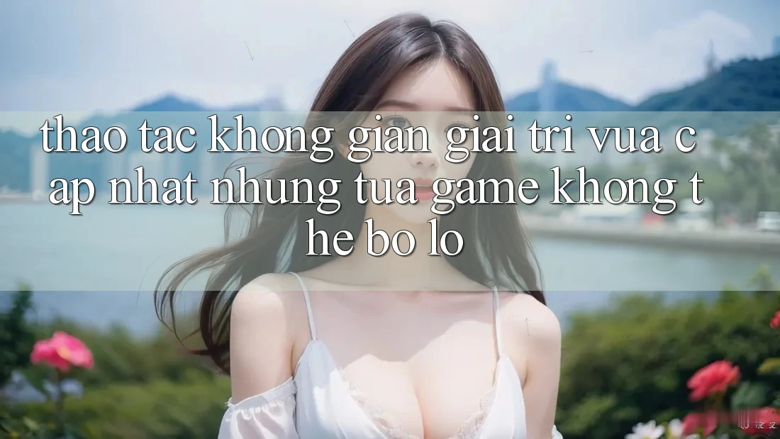 Thao tác không gian giải trí vừa cập nhật: Những tựa game không thể bỏ lỡ