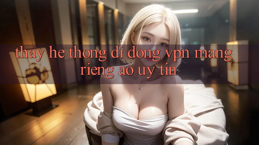 Thấy hệ thống di động VPN (Mạng riêng ảo) uy tín Thấy hệ thống di động VPN (Mạng riêng ảo) uy tín