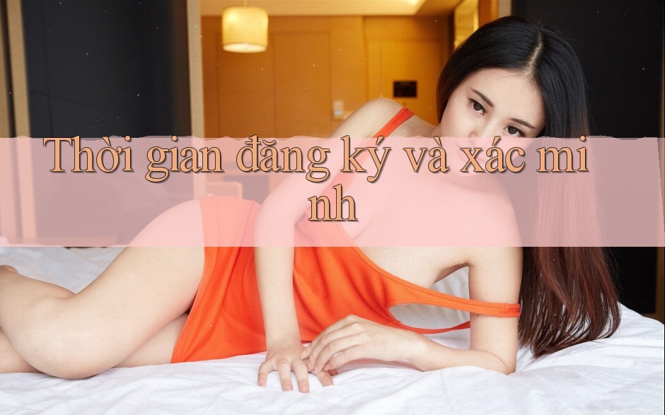 Thời gian đăng ký và xác minh