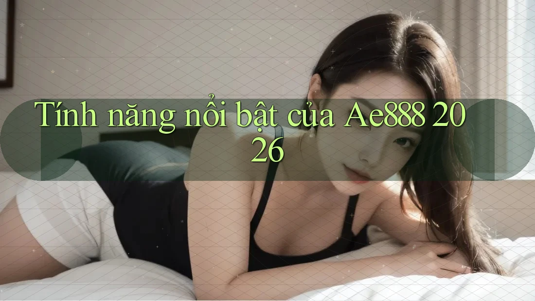 Tính năng nổi bật của Ae888 2026