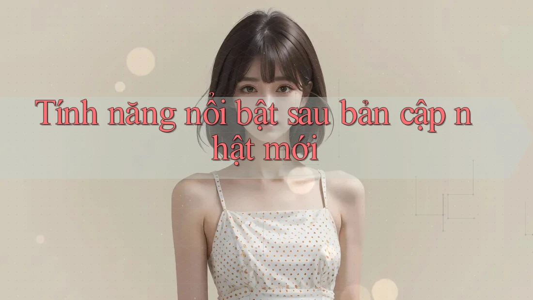 Tính năng nổi bật sau bản cập nhật mới