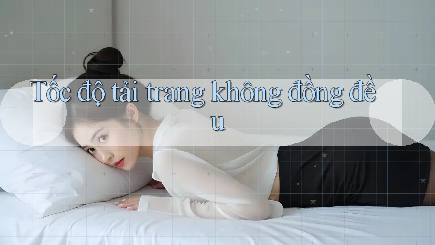 Tốc độ tải trang không đồng đều