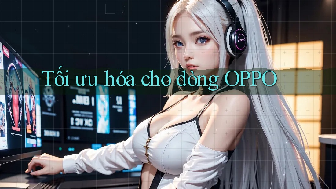 Tối ưu hóa cho dòng OPPO Tối ưu hóa cho dòng OPPO