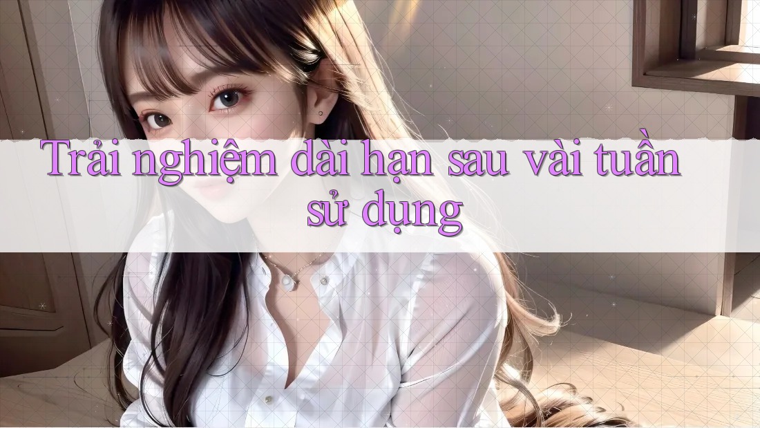 Trải nghiệm dài hạn sau vài tuần sử dụng