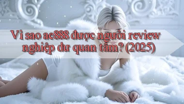 Vì sao ae888 được người review nghiệp dư quan tâm (2025)
