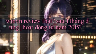 winvn review thật sau 1 tháng dùng hoạt động từ năm 2015