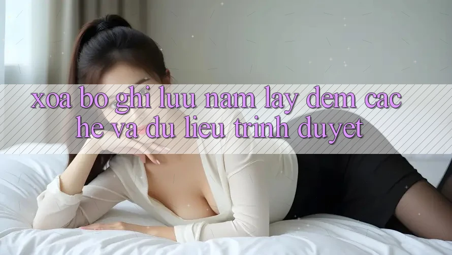 Xóa bộ ghi lưu nắm lấy đệm (Cache) và dữ liệu trình duyệt